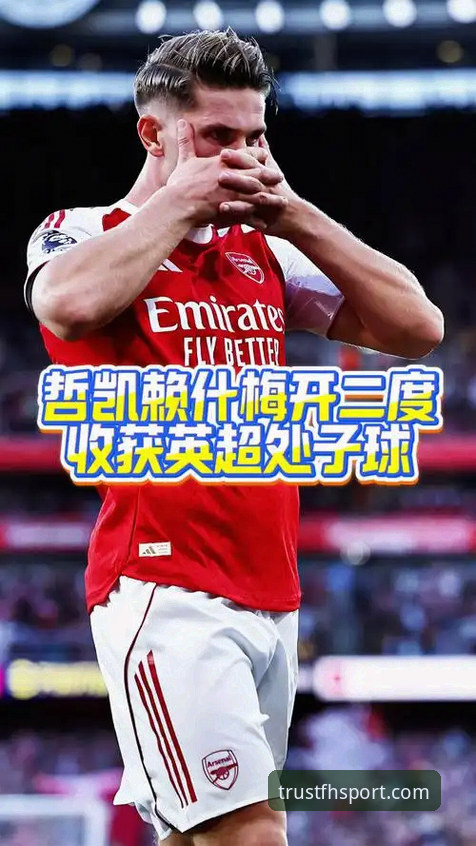 fh体育客服功能详解 哲凯赖什20球里程碑,FH体育平台深度解析阿森纳锋线爆发